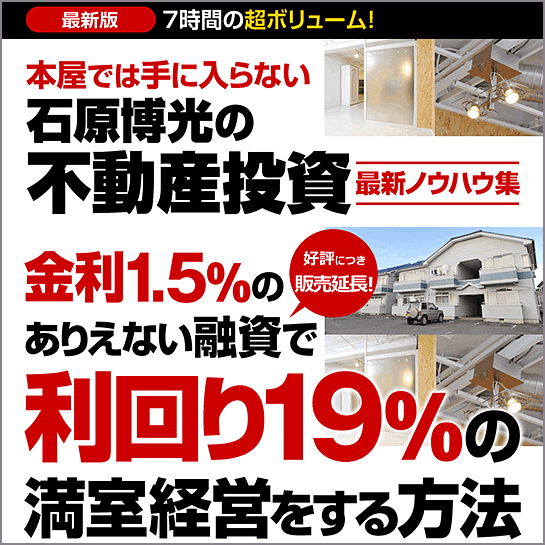 石原博光の金利1.5％のありえない融資で利回り19％の満室経営をする方法「まずは、アパート一棟、買いなさい！」の著者である石原博光氏が本や雑誌、セミナーでは絶対に言えない2013年最新の不動産投資ノウハウを遂に公開！,激安,キャッシュバック,豪華特典付！