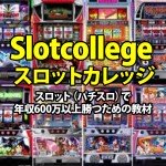 Slotcollege スロットカレッジ　スロット（パチスロ）で年収600万以上勝つための教材です。 時給2000円～3000円の稼ぎを体験して下さい。　初心者～中級者を中心にスロットで勝つための基礎を文章や動画で学べるコンテンツです,レビュー,徹底検証,評価,評判,情報商材,激安,キャッシュバック,豪華特典付