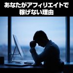 あなたがアフィリエイトで稼げない理由,レビュー,検証,徹底評価,口コミ,情報商材,豪華特典,評価,キャッシュバック,激安