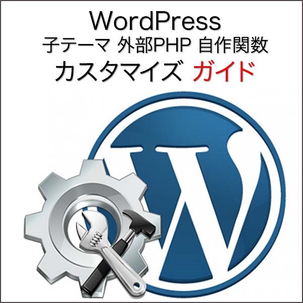 WordPressカスタマイズ ガイド：子テーマ 外部PHP 自作関数でテーマ・プラグインに頼らずサイト改造
