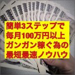 簡単３ステップで毎月100万円以上ガンガン稼ぐ為の最短最速ノウハウ,レビュー,検証,徹底評価,口コミ,情報商材,豪華特典,評価,キャッシュバック,激安