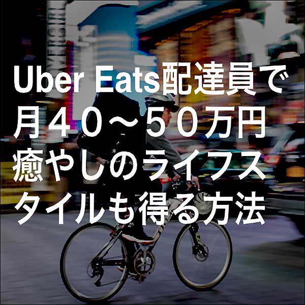 Uber Eats配達員で月４０～５０万円と癒しのライフスタイルを得る方法のキャッシュバック、激安購入はキャッシュバックの殿堂、さらに豪華特典付き！ユーザーの検証レビュー記事も掲載中、参考になさってください。