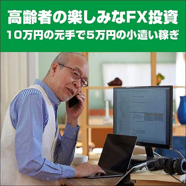 高齢者の楽しみなFX投資　１０万円の元手で５万円の小遣い稼ぎ