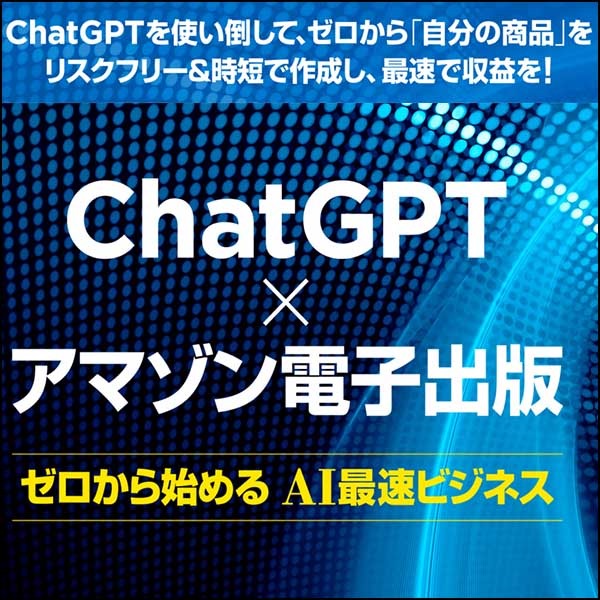 ChatGPT×アマゾン電子出版～ゼロから始めるAI最速ビジネス,レビュー,検証,徹底評価,口コミ,情報商材,豪華特典,評価,キャッシュバック,激安