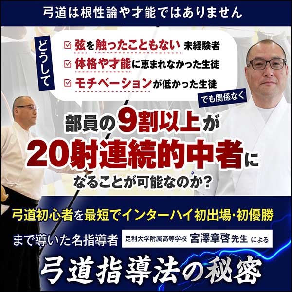 弓道指導法の秘密 ～ポテンシャルを最大化して20射連続的中者が続出する方法～ 足利大学付属高等学校　宮澤章啓　指導・監修